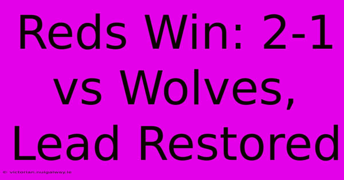 Reds Win: 2-1 Vs Wolves, Lead Restored