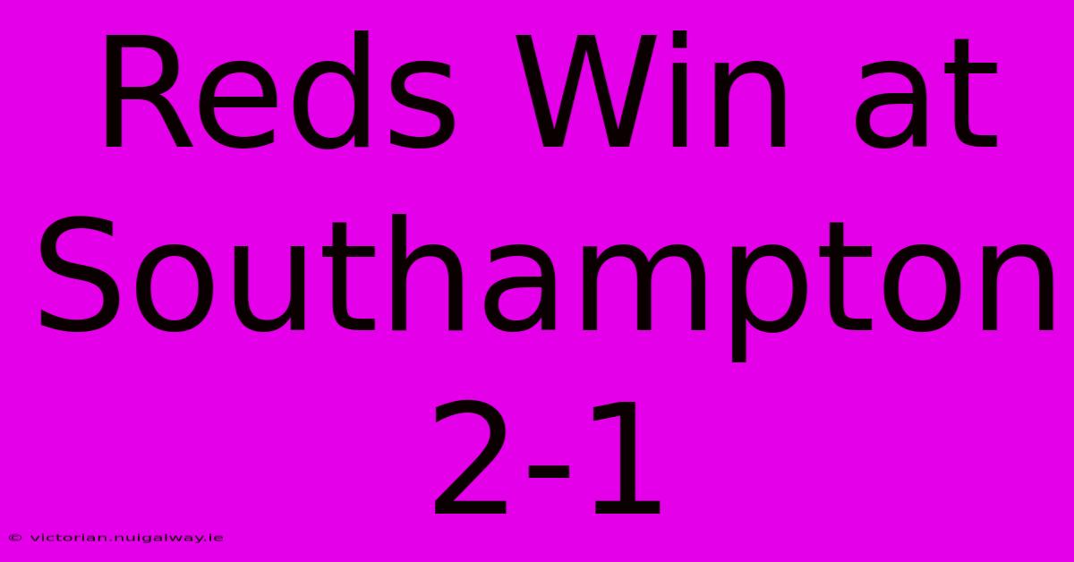 Reds Win At Southampton 2-1