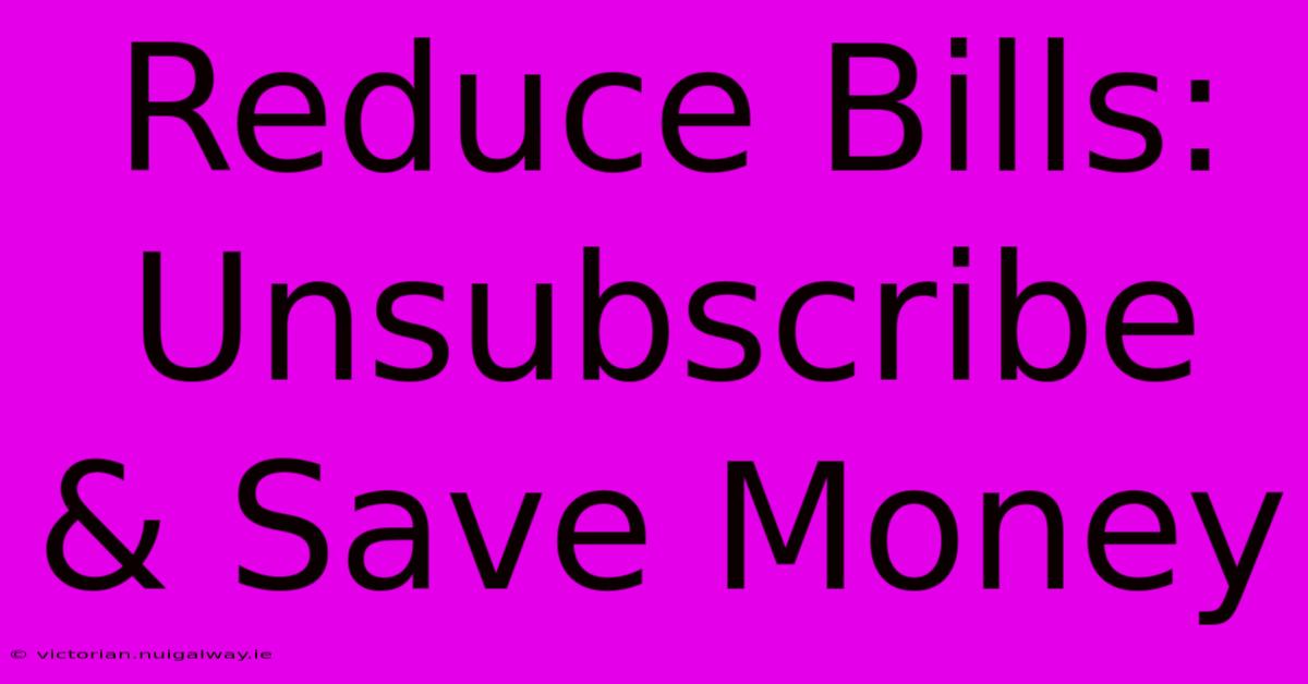 Reduce Bills: Unsubscribe & Save Money