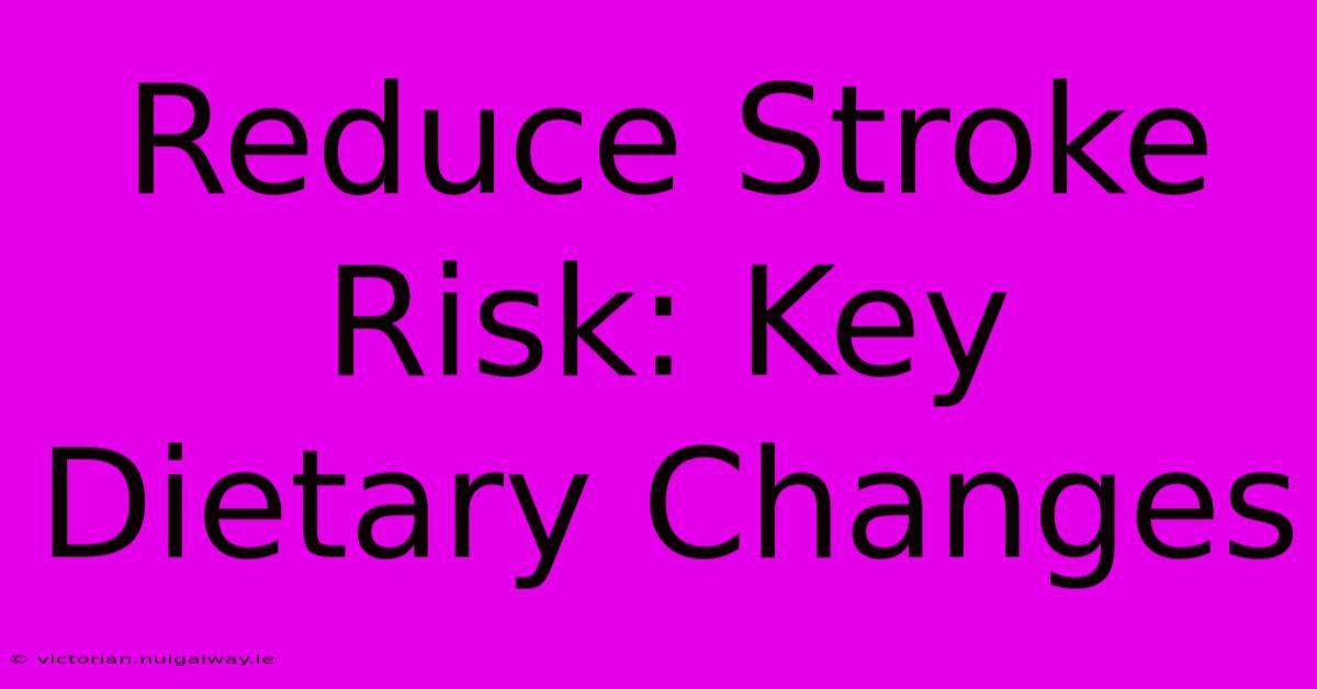 Reduce Stroke Risk: Key Dietary Changes