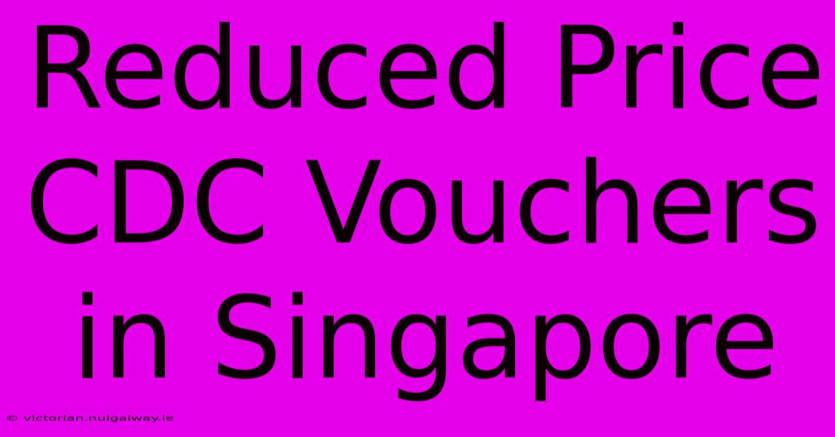 Reduced Price CDC Vouchers In Singapore