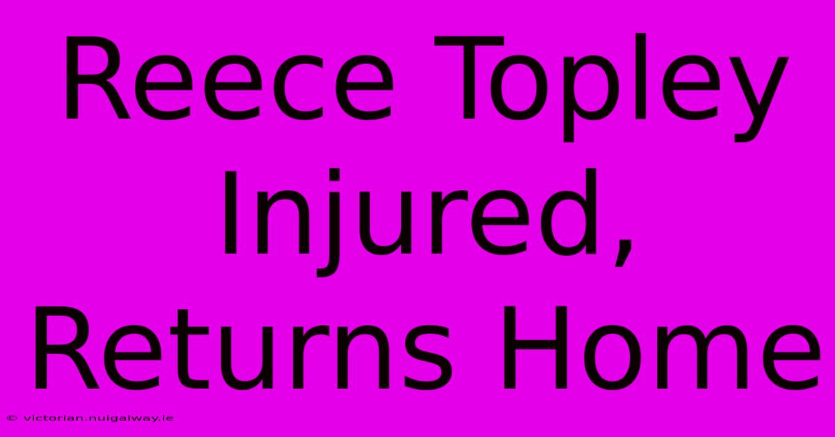 Reece Topley Injured, Returns Home