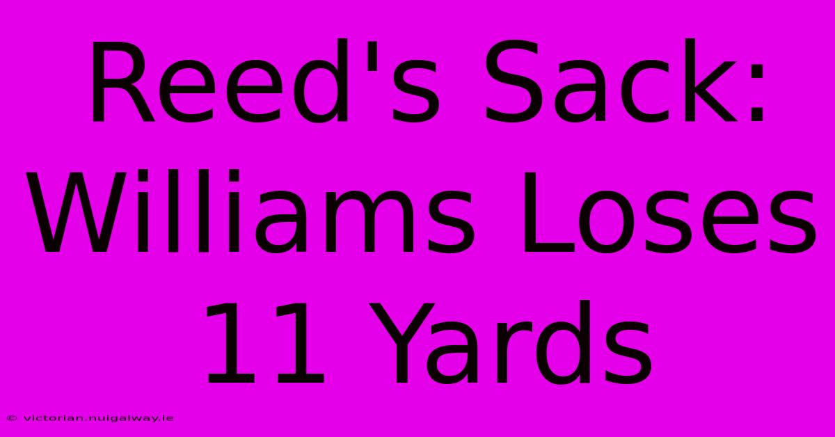 Reed's Sack: Williams Loses 11 Yards