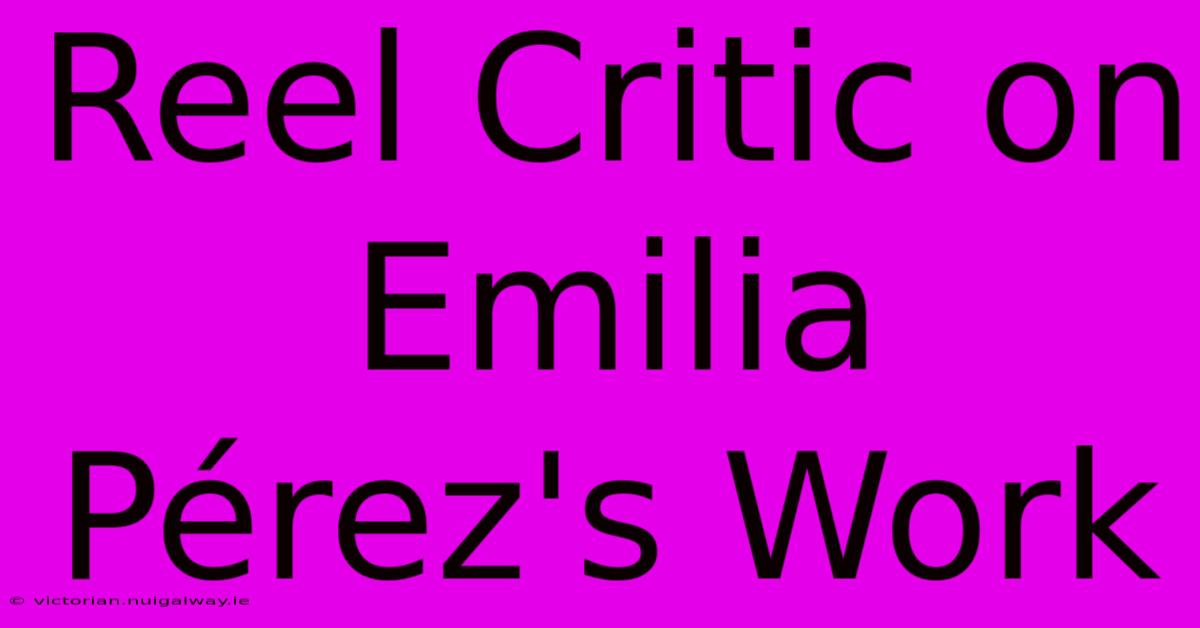 Reel Critic On Emilia Pérez's Work