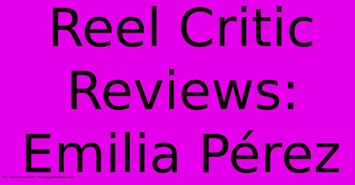 Reel Critic Reviews: Emilia Pérez