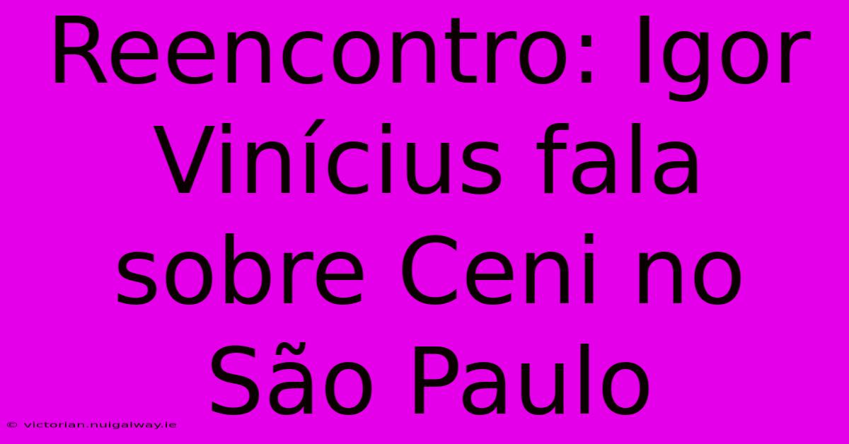 Reencontro: Igor Vinícius Fala Sobre Ceni No São Paulo