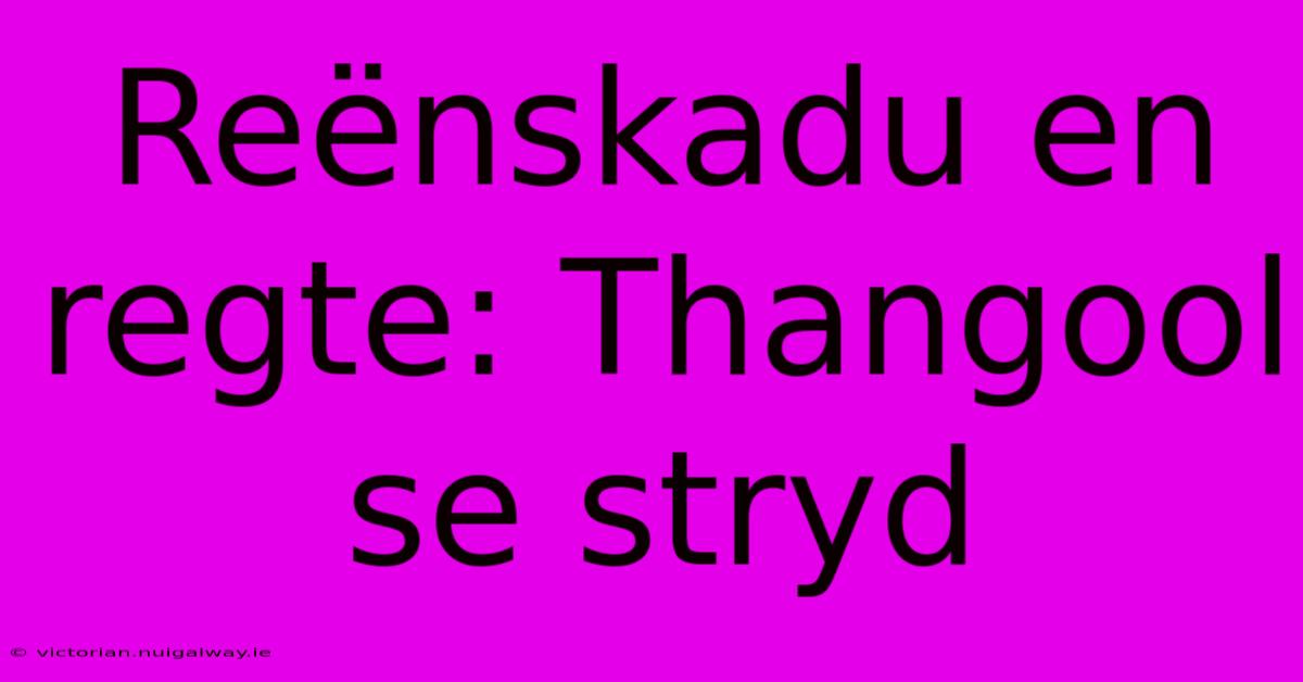 Reënskadu En Regte: Thangool Se Stryd