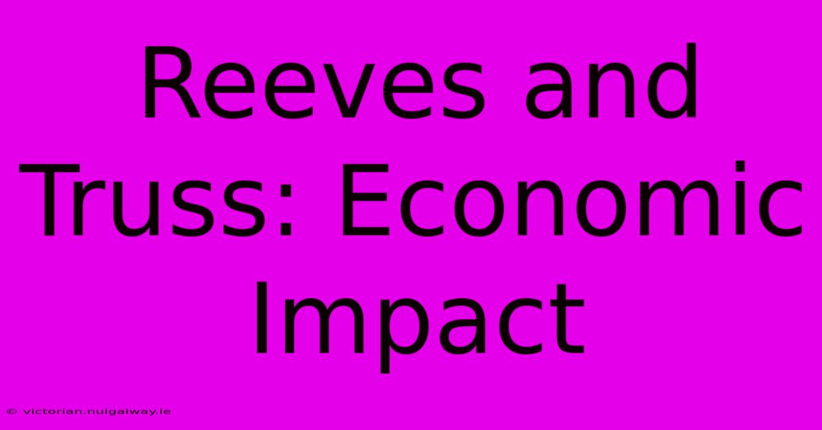 Reeves And Truss: Economic Impact