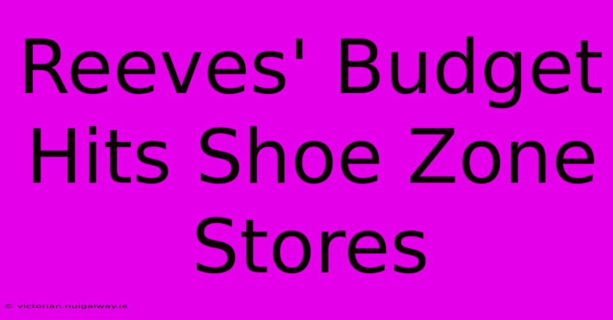 Reeves' Budget Hits Shoe Zone Stores