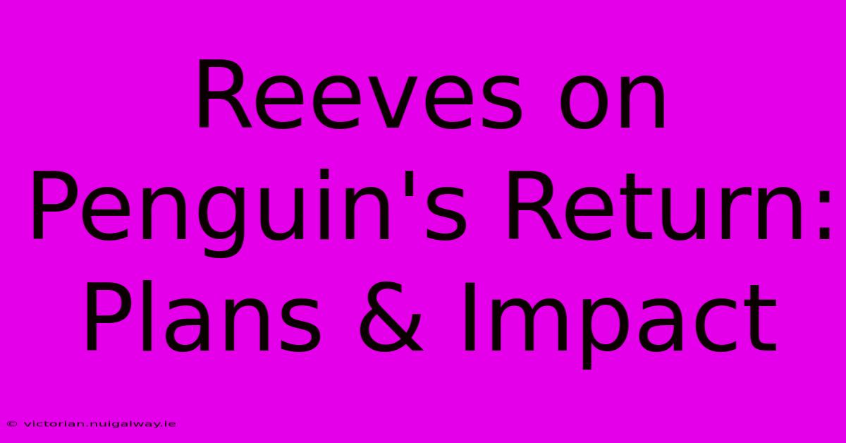 Reeves On Penguin's Return: Plans & Impact