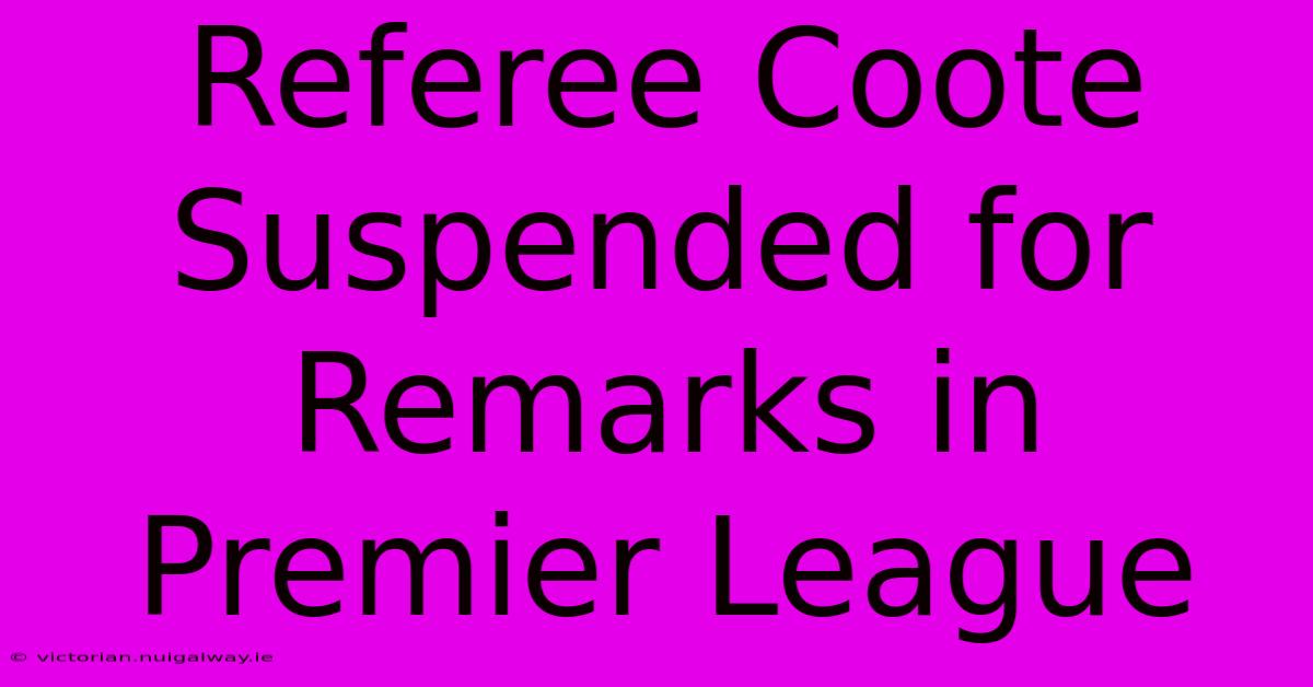 Referee Coote Suspended For Remarks In Premier League