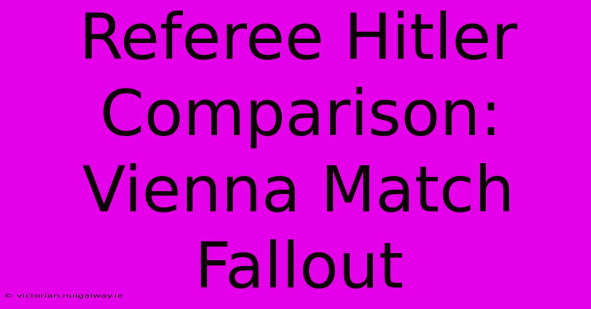 Referee Hitler Comparison: Vienna Match Fallout