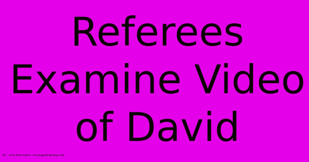 Referees Examine Video Of David 