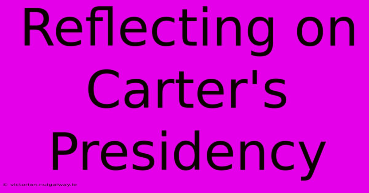 Reflecting On Carter's Presidency