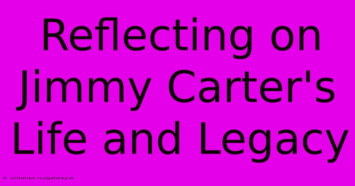 Reflecting On Jimmy Carter's Life And Legacy