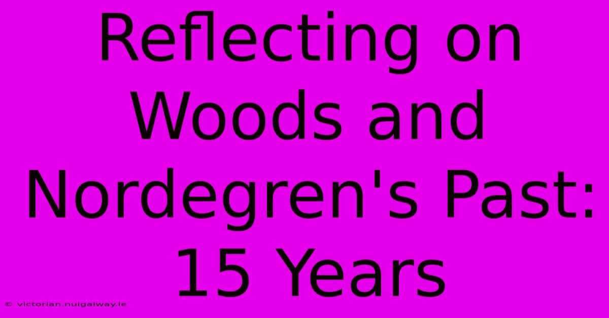 Reflecting On Woods And Nordegren's Past: 15 Years