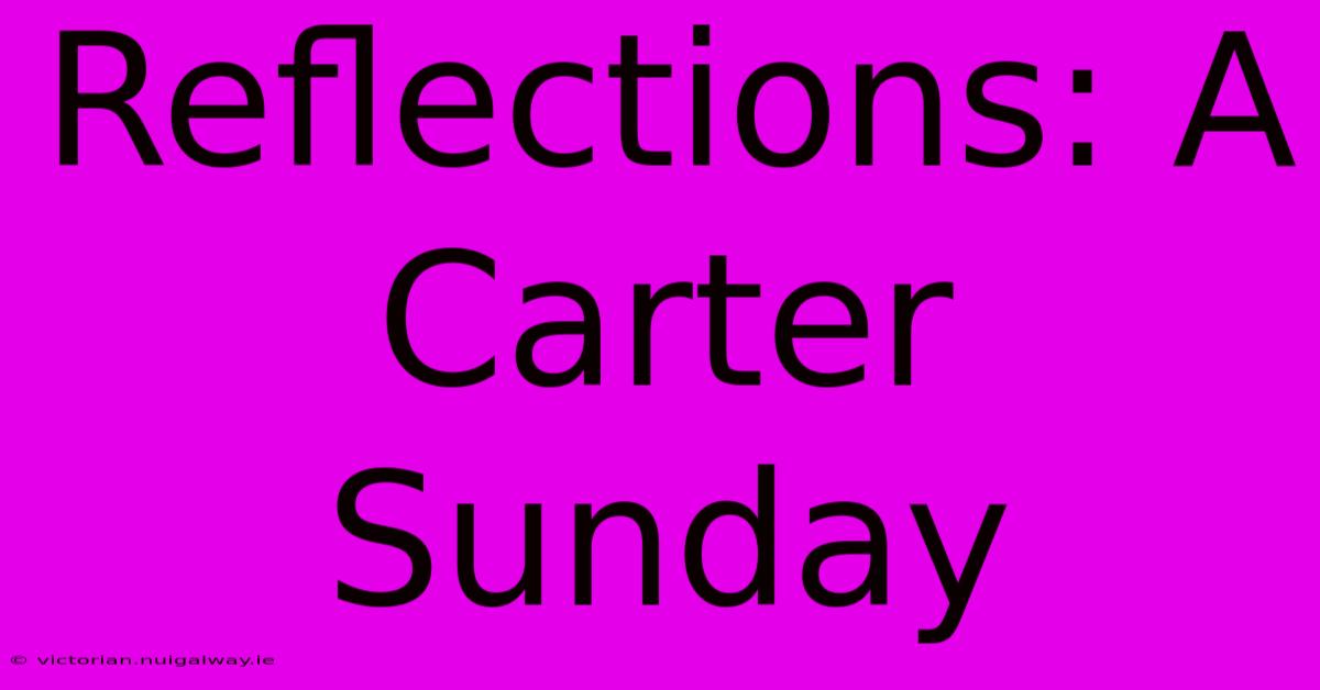 Reflections: A Carter Sunday