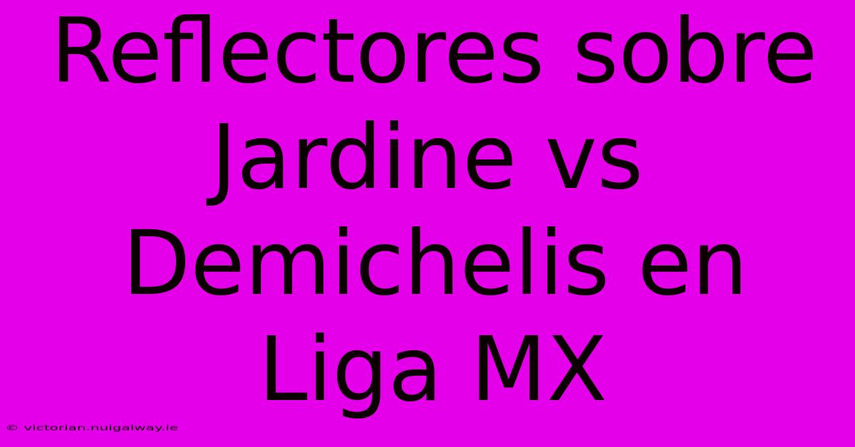 Reflectores Sobre Jardine Vs Demichelis En Liga MX