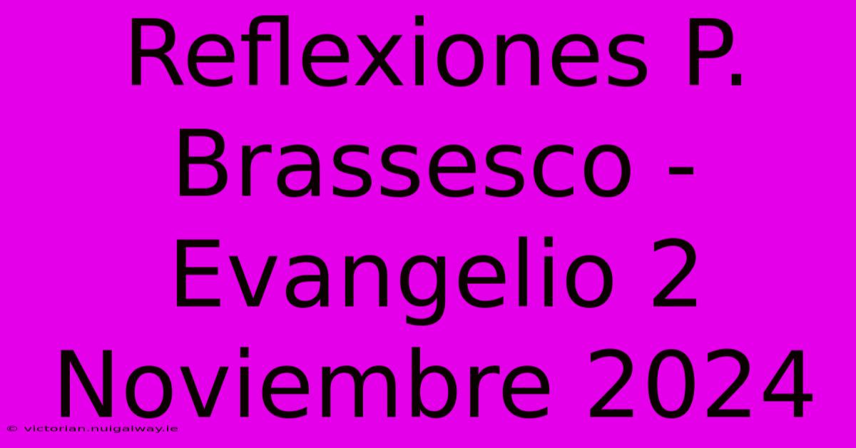 Reflexiones P. Brassesco - Evangelio 2 Noviembre 2024