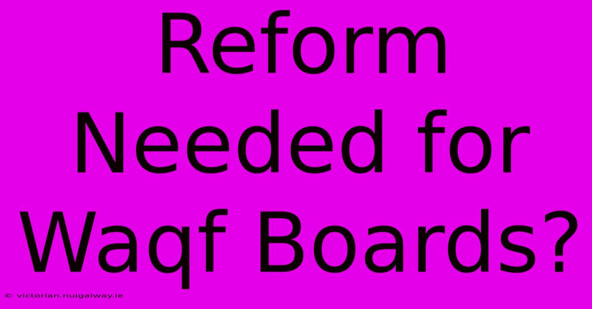 Reform Needed For Waqf Boards?