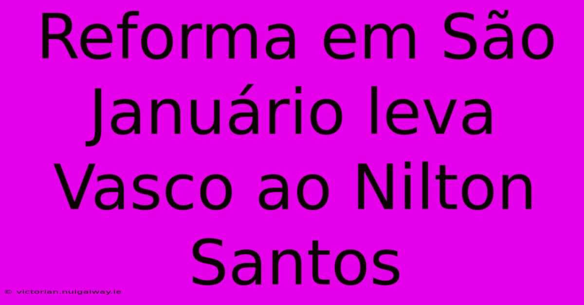 Reforma Em São Januário Leva Vasco Ao Nilton Santos 