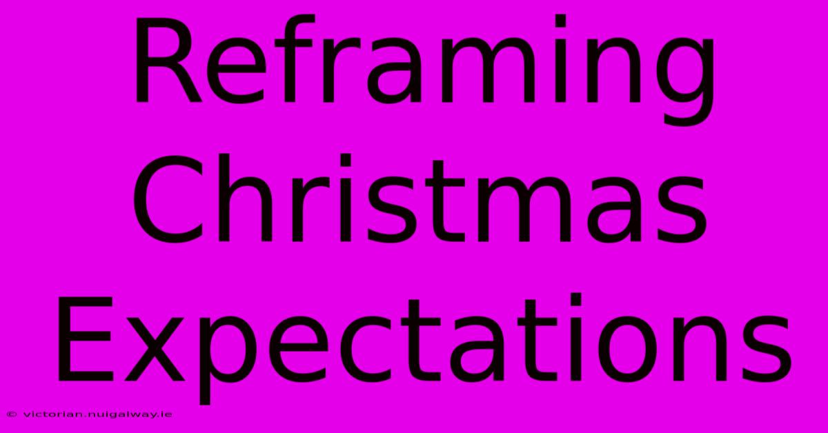 Reframing Christmas Expectations