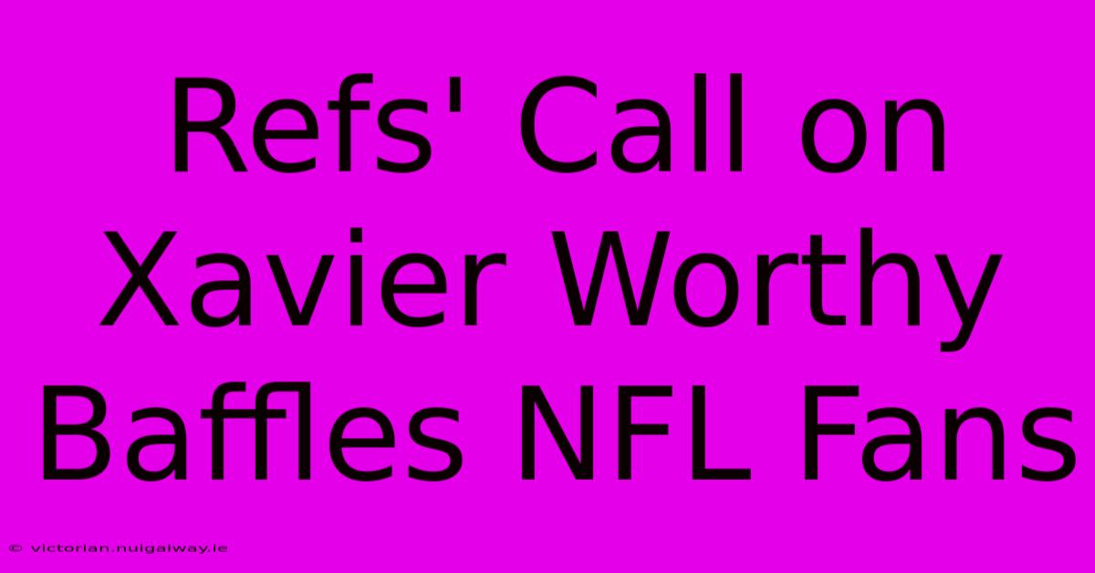 Refs' Call On Xavier Worthy Baffles NFL Fans