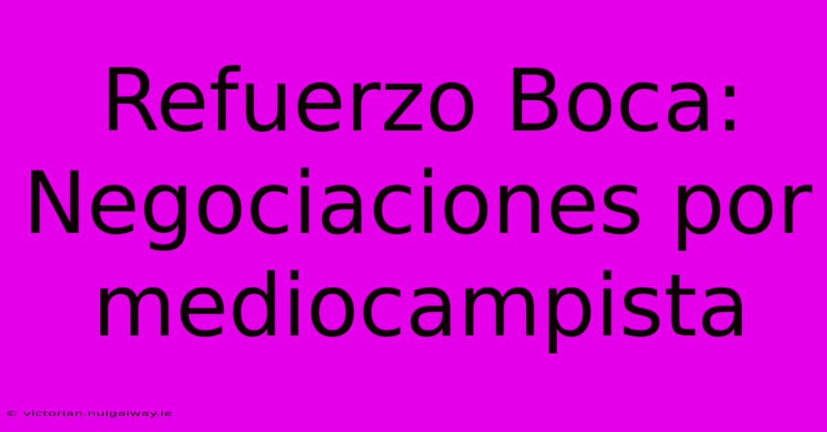 Refuerzo Boca: Negociaciones Por Mediocampista