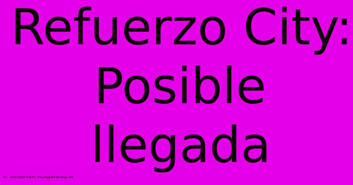 Refuerzo City: Posible Llegada