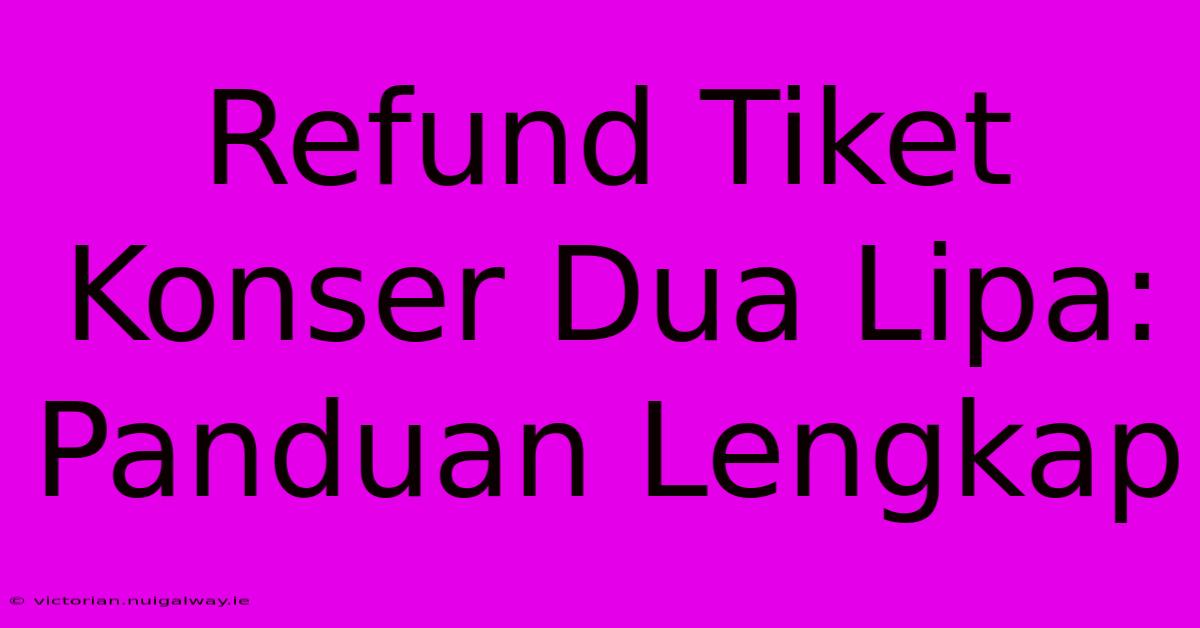 Refund Tiket Konser Dua Lipa: Panduan Lengkap 