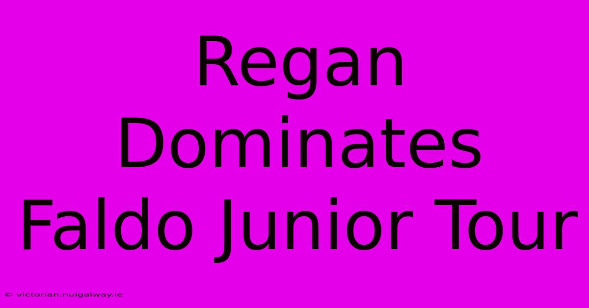 Regan Dominates Faldo Junior Tour