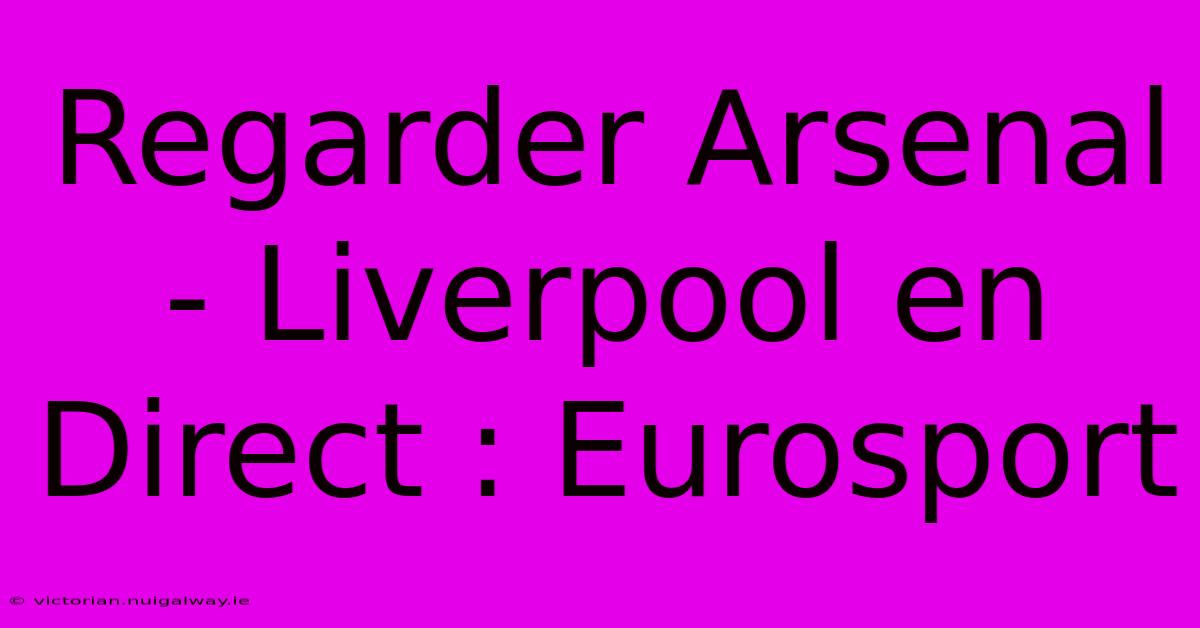 Regarder Arsenal - Liverpool En Direct : Eurosport 