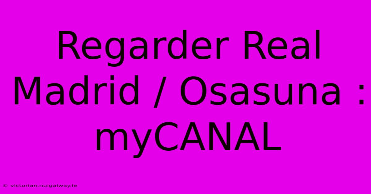 Regarder Real Madrid / Osasuna : MyCANAL 