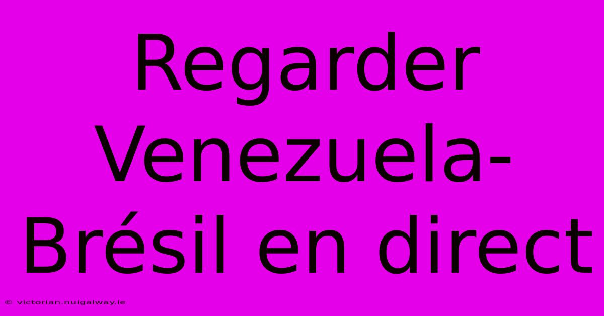 Regarder Venezuela-Brésil En Direct