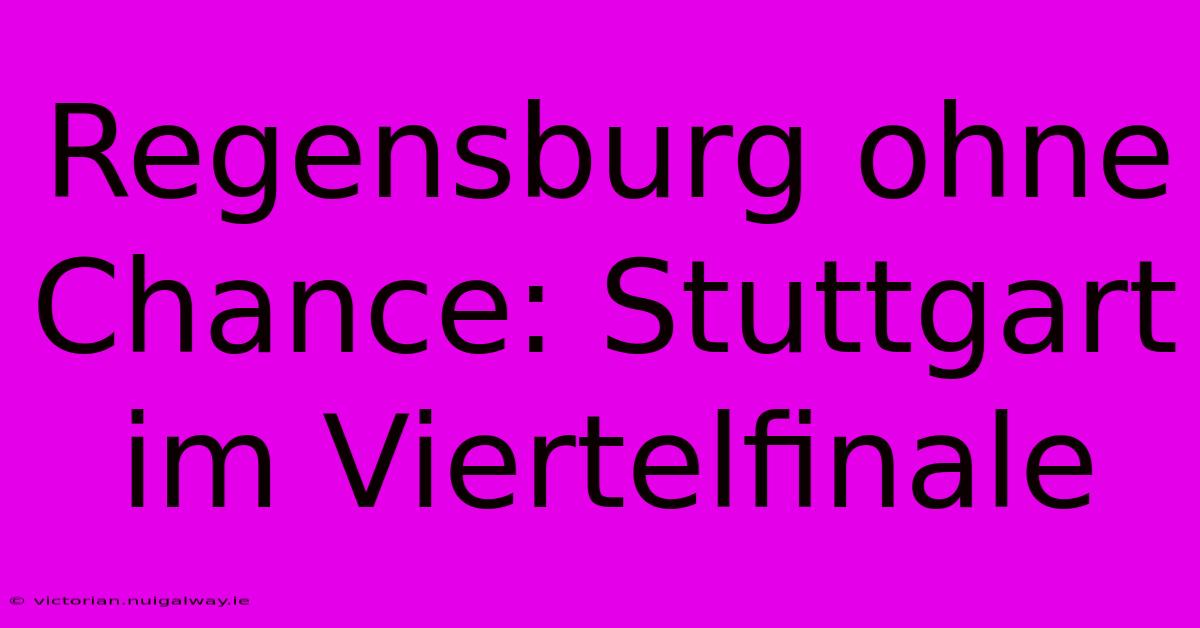 Regensburg Ohne Chance: Stuttgart Im Viertelfinale