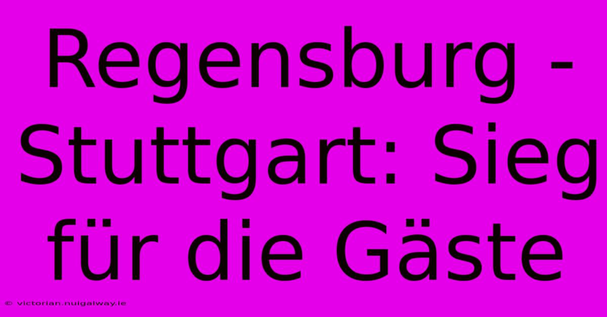 Regensburg - Stuttgart: Sieg Für Die Gäste