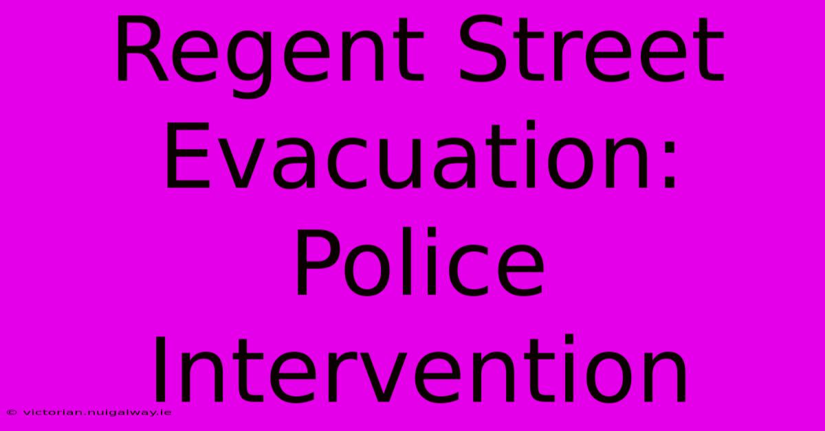 Regent Street Evacuation: Police Intervention