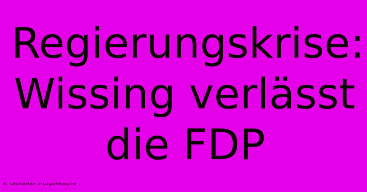 Regierungskrise: Wissing Verlässt Die FDP 