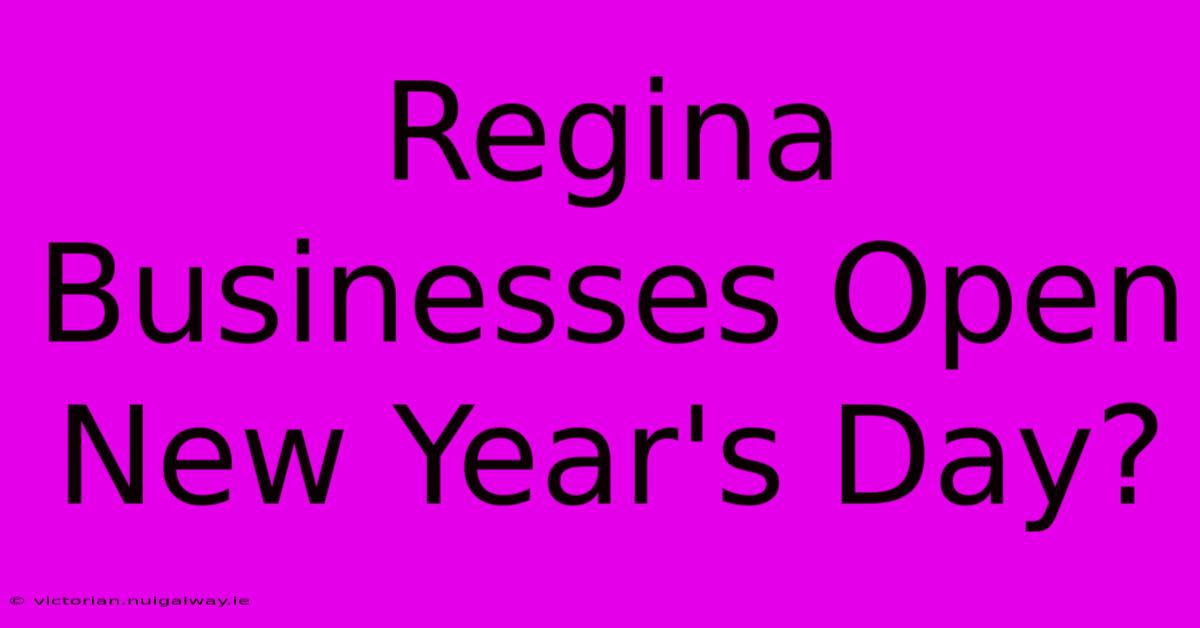 Regina Businesses Open New Year's Day?