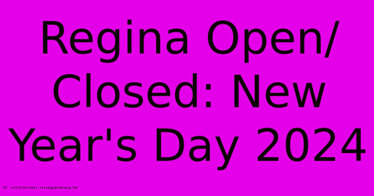 Regina Open/Closed: New Year's Day 2024