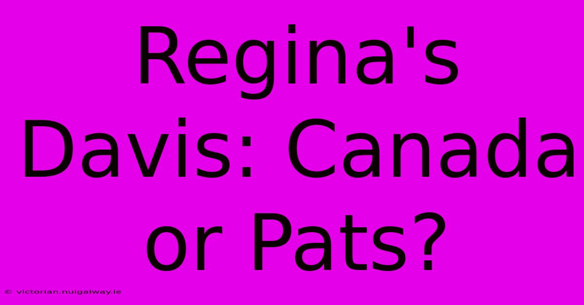 Regina's Davis: Canada Or Pats?