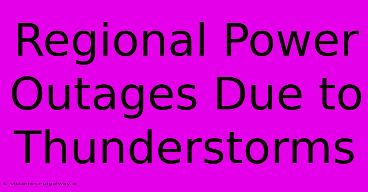 Regional Power Outages Due To Thunderstorms