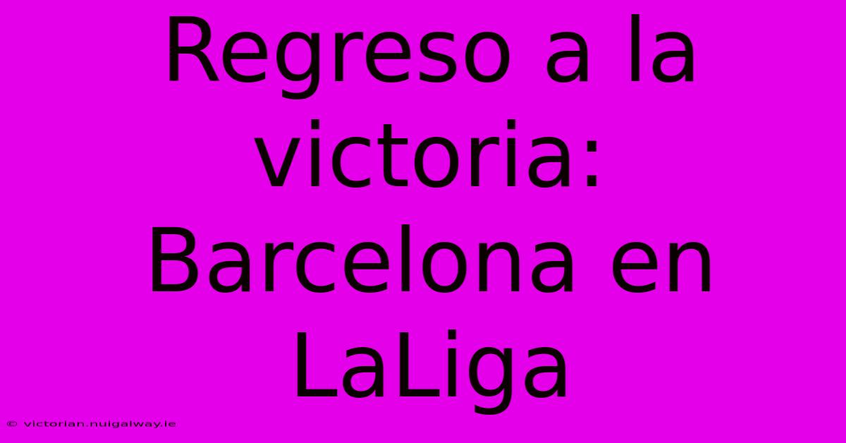 Regreso A La Victoria: Barcelona En LaLiga