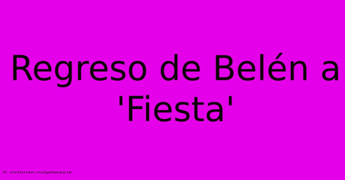 Regreso De Belén A 'Fiesta'