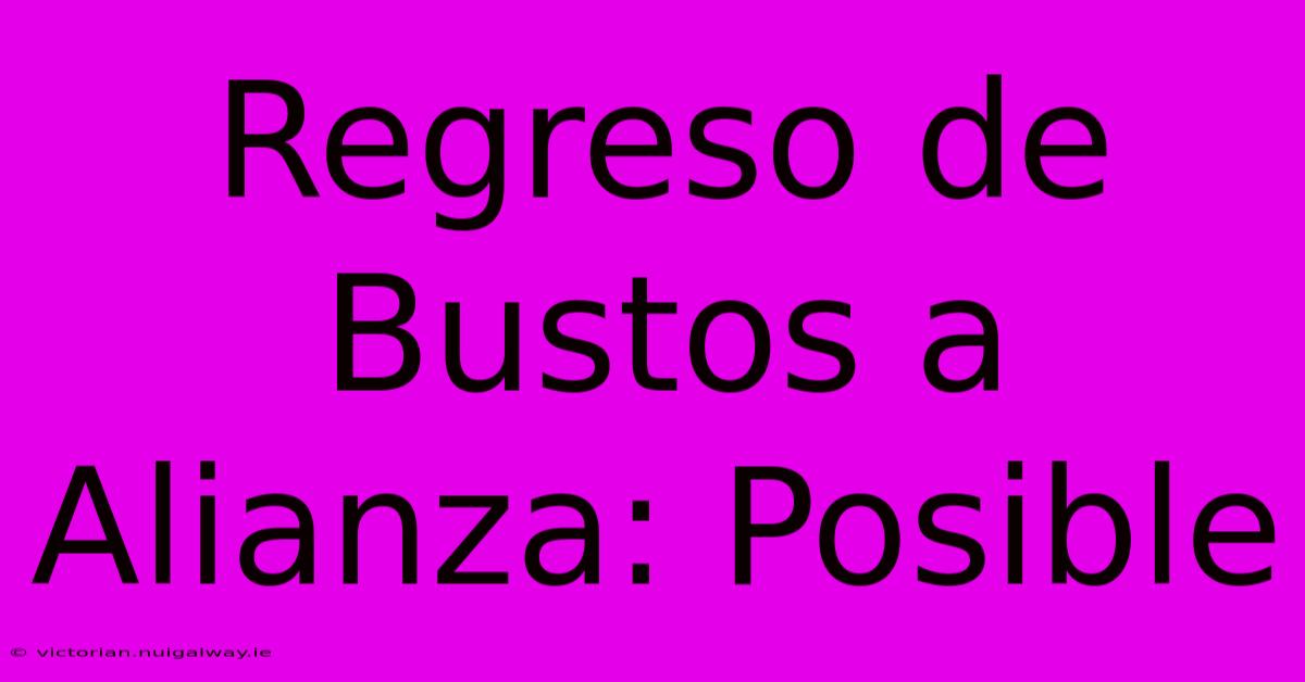 Regreso De Bustos A Alianza: Posible