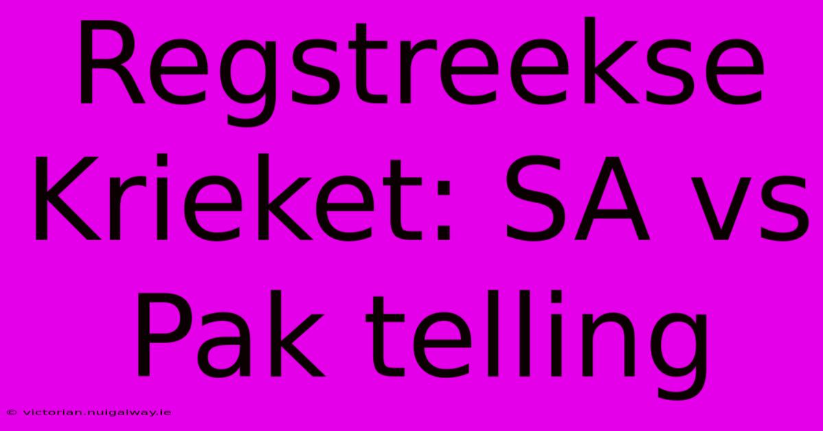 Regstreekse Krieket: SA Vs Pak Telling