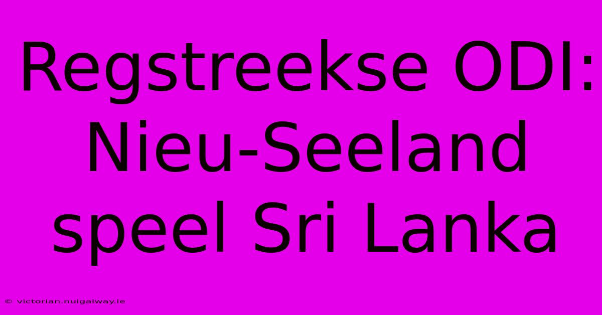 Regstreekse ODI: Nieu-Seeland Speel Sri Lanka