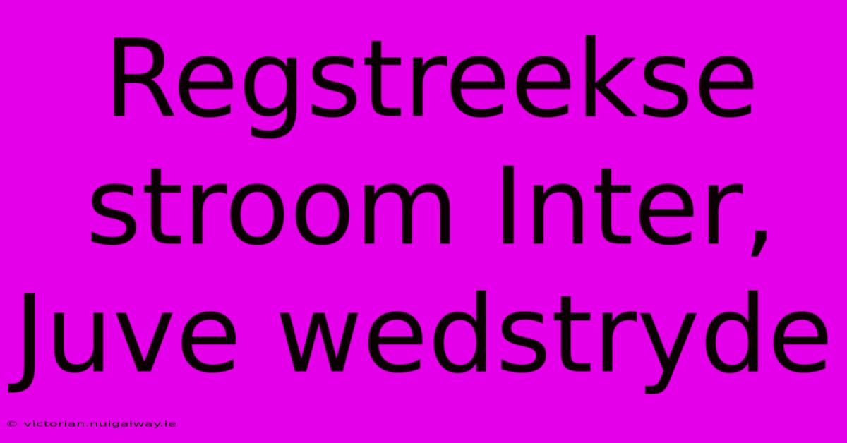 Regstreekse Stroom Inter, Juve Wedstryde