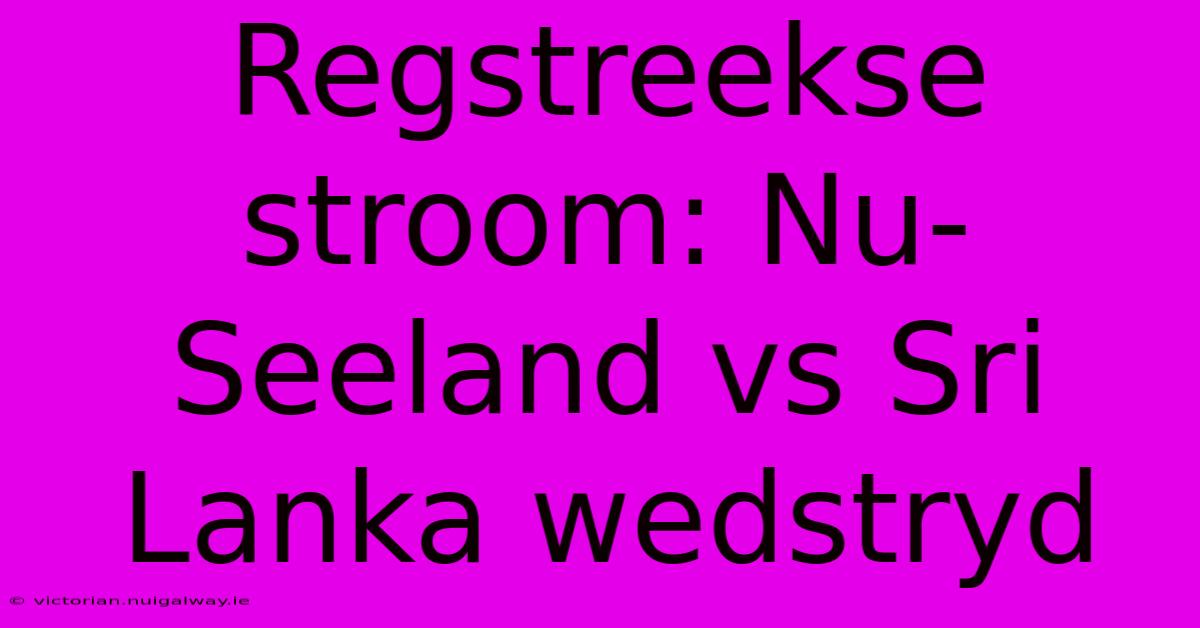 Regstreekse Stroom: Nu-Seeland Vs Sri Lanka Wedstryd