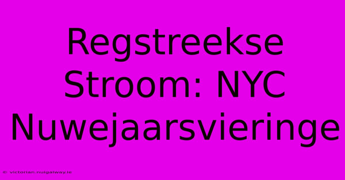 Regstreekse Stroom: NYC Nuwejaarsvieringe